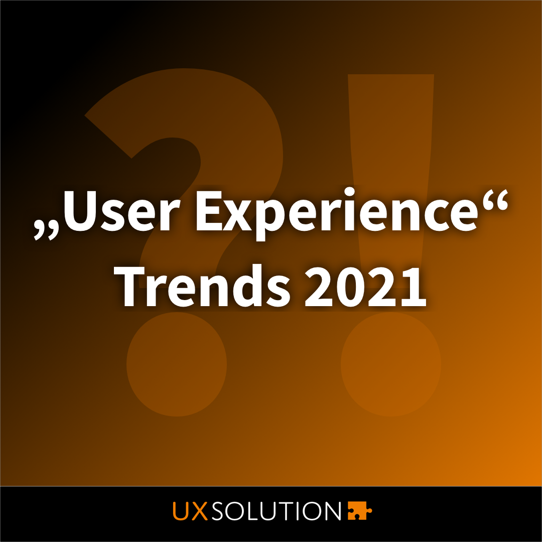 01 UX-Trends-2021-UX-Solution | Sie wollen eine App, Software oder Webanwendung, die auf dem Markt wettbewerbsfähig ist? Wir helfen Ihnen dabei: UX Consulting, UX Konzept & UI Design | App, Software & Web | UX-Büro in Odenthal (in der Nähe von Köln, Bergisch Gladbach, Leverkusen und Düsseldorf) | User Experience Consulting, User Experience Konzept & User Interface Design